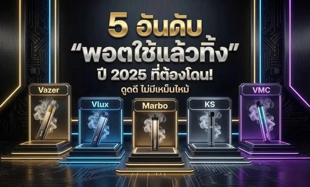 5 อันดับ พอตใช้แล้วทิ้ง ปี 2025 ที่ต้องโดน รวมรุ่นยอดฮิต Vazer, Vlux, Marbo, KS และ VMC